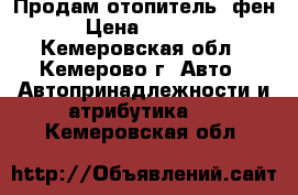 Продам отопитель (фен) › Цена ­ 15 000 - Кемеровская обл., Кемерово г. Авто » Автопринадлежности и атрибутика   . Кемеровская обл.